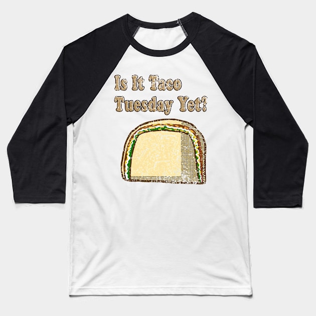 Is It Taco Tuesday Yet? Baseball T-Shirt by Eric03091978